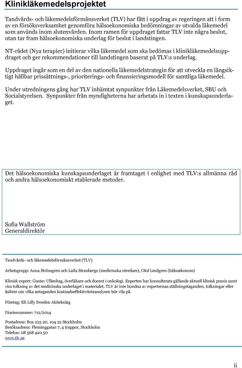 NT-rådet (Nya terapier) initierar vilka läkemedel som ska bedömas i klinikläkemedelsuppdraget och ger rekommendationer till landstingen baserat på TLV:s underlag.