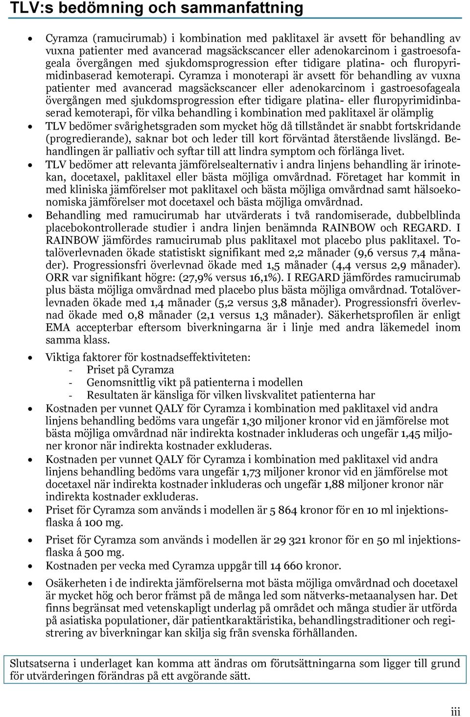 Cyramza i monoterapi är avsett för behandling av vuxna patienter med avancerad magsäckscancer eller adenokarcinom i gastroesofageala övergången med sjukdomsprogression efter tidigare platina- eller