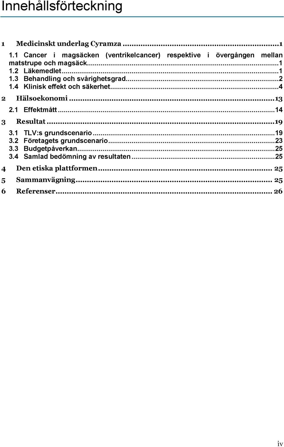 2 Läkemedlet...1 1.3 Behandling och svårighetsgrad...2 1.4 Klinisk effekt och säkerhet...4 2 Hälsoekonomi... 13 2.1 Effektmått.