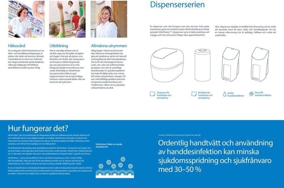 Våra dispensrar skyddar innehållet från förorening och är enkla att använda, även för barn, äldre och handikappade. De har en robust utformning och är pålitliga, hållbara och enkla att underhålla.