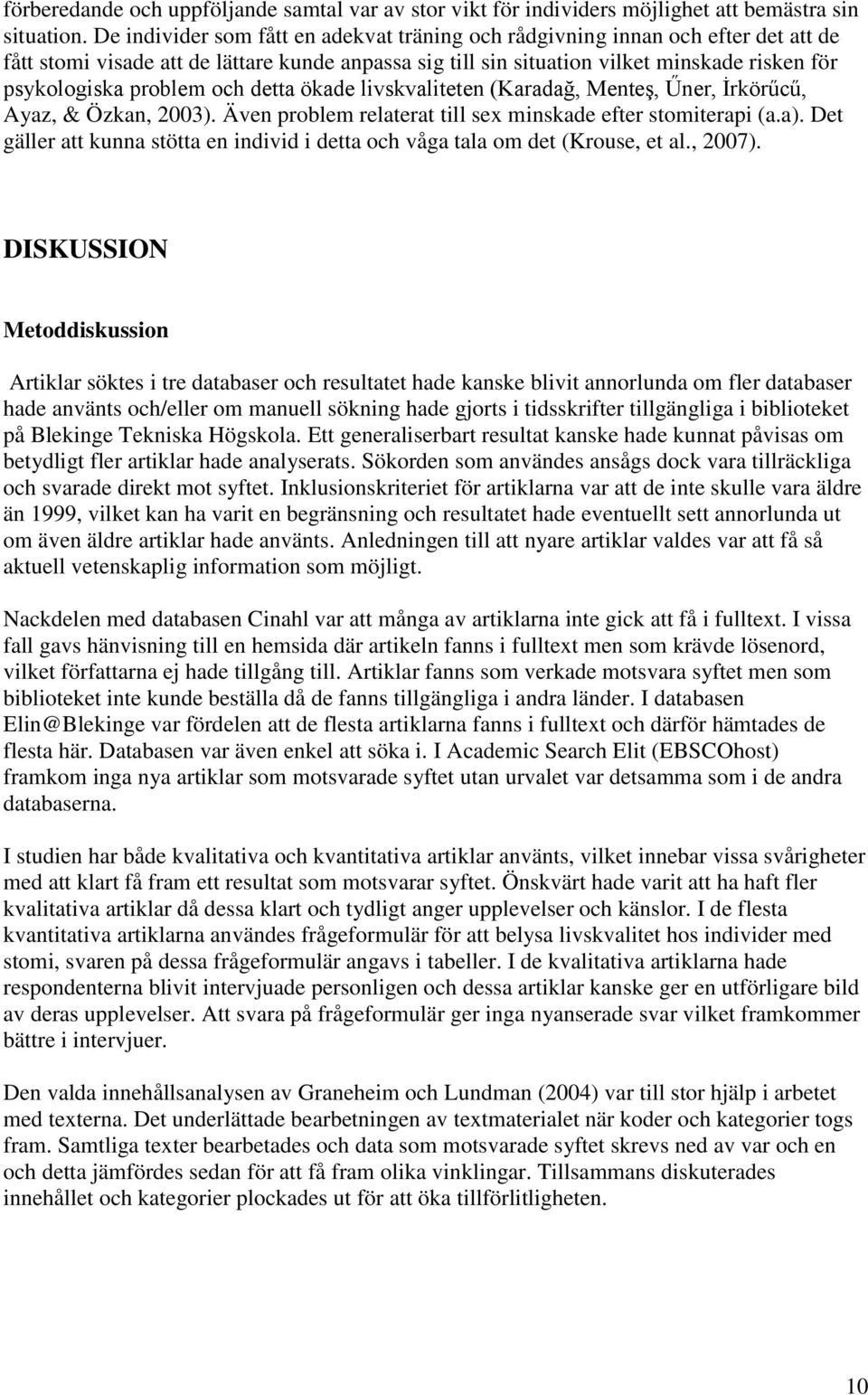 problem och detta ökade livskvaliteten (Karadağ, Menteş, Űner, İrkörűcű, Ayaz, & Özkan, 2003). Även problem relaterat till sex minskade efter stomiterapi (a.a).