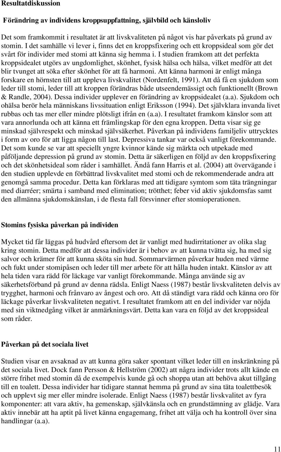 I studien framkom att det perfekta kroppsidealet utgörs av ungdomlighet, skönhet, fysisk hälsa och hälsa, vilket medför att det blir tvunget att söka efter skönhet för att få harmoni.