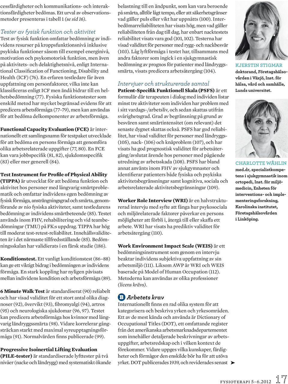 motivation och psykomotorisk funktion, men även på aktivitets- och delaktighetsnivå, enligt International Classification of Functioning, Disability and Health (ICF) (76).