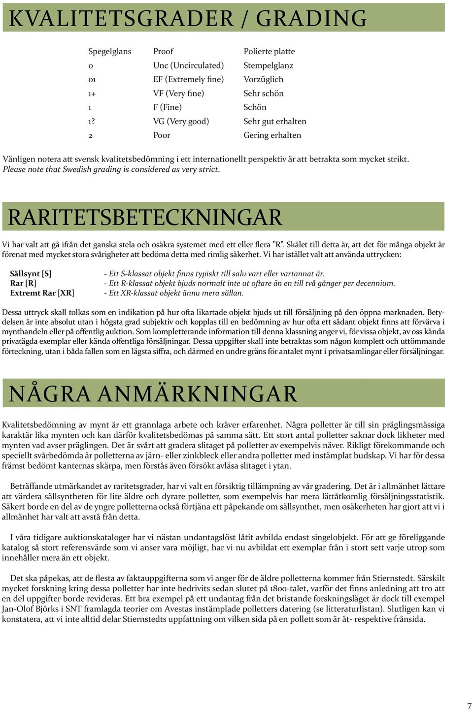 Please note that Swedish grading is considered as very strict. RARITETSBETECKNINGAR Vi har valt att gå ifrån det ganska stela och osäkra systemet med ett eller flera R.