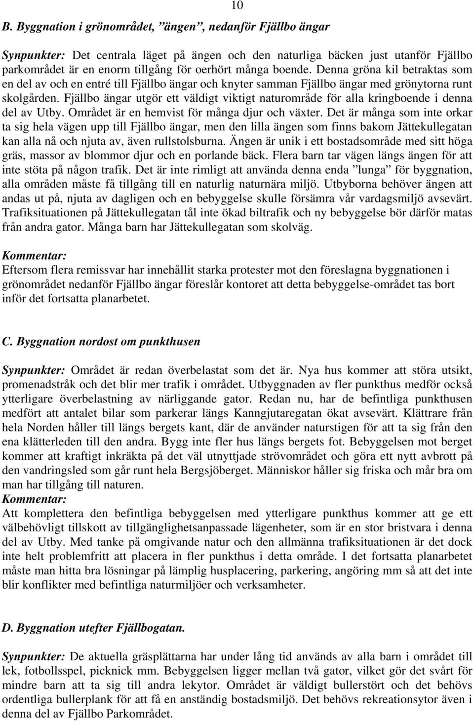 Fjällbo ängar utgör ett väldigt viktigt naturområde för alla kringboende i denna del av Utby. Området är en hemvist för många djur och växter.