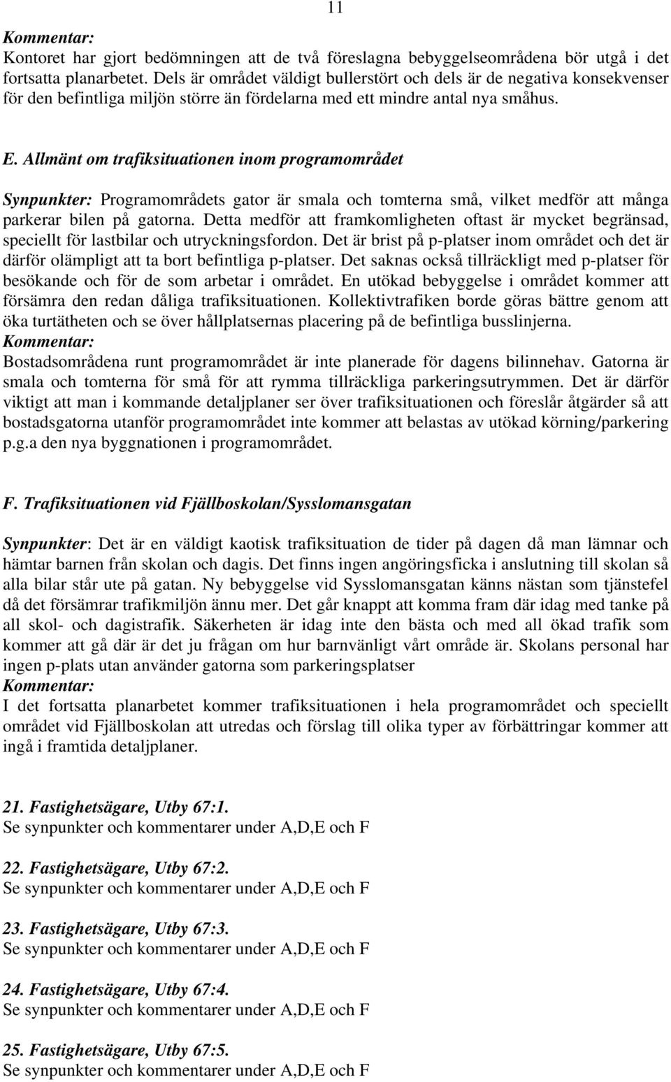 Allmänt om trafiksituationen inom programområdet Synpunkter: Programområdets gator är smala och tomterna små, vilket medför att många parkerar bilen på gatorna.