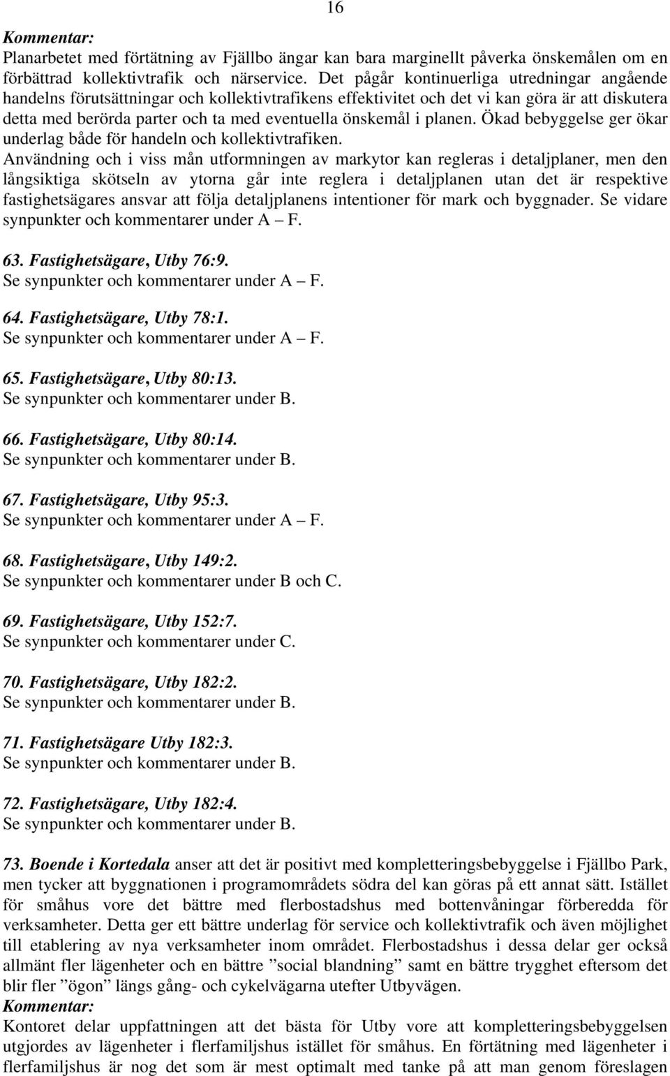 i planen. Ökad bebyggelse ger ökar underlag både för handeln och kollektivtrafiken.