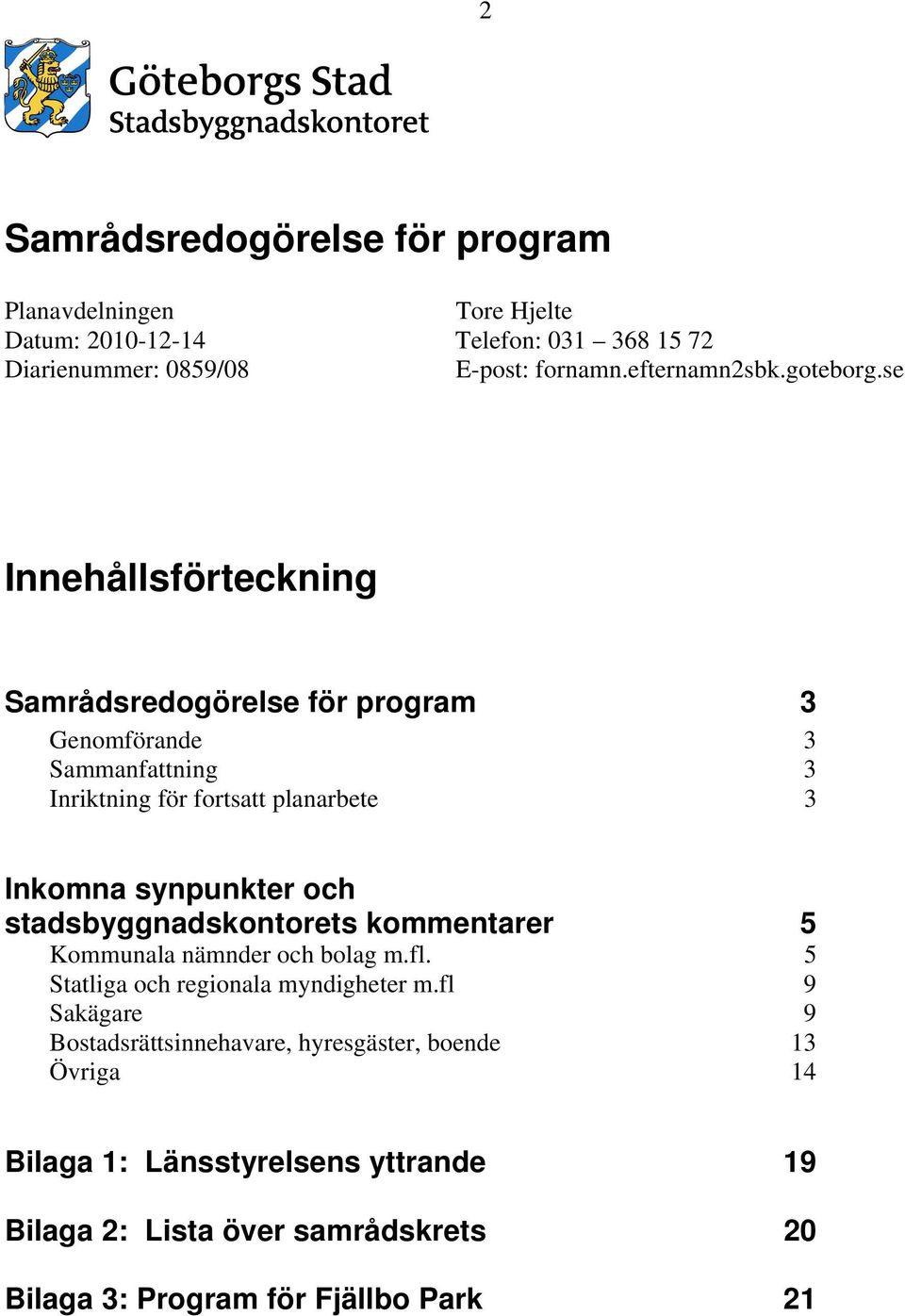 se Innehållsförteckning Samrådsredogörelse för program 3 Genomförande 3 Sammanfattning 3 Inriktning för fortsatt planarbete 3 Inkomna synpunkter och