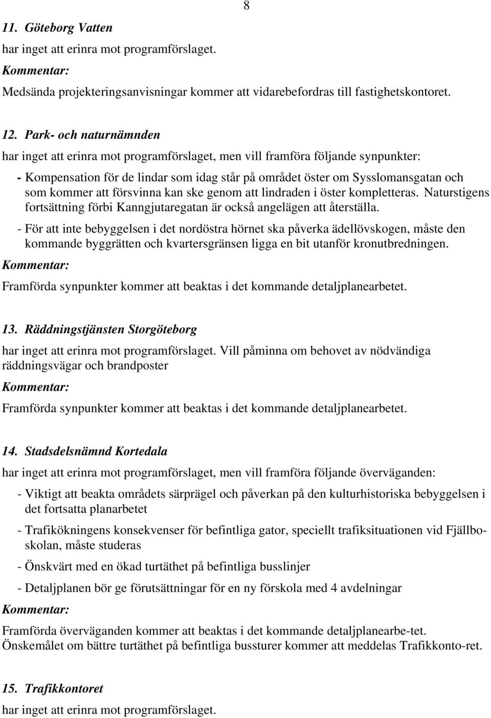 att försvinna kan ske genom att lindraden i öster kompletteras. Naturstigens fortsättning förbi Kanngjutaregatan är också angelägen att återställa.