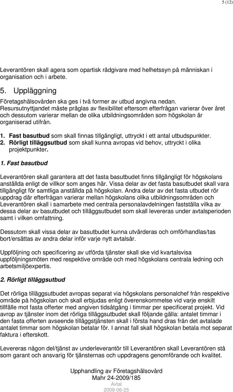 Fast basutbud som skall finnas tillgängligt, uttryckt i ett antal utbudspunkter. 2. Rörligt tilläggsutbud som skall kunna avropas vid behov, uttryckt i olika projektpunkter. 1.