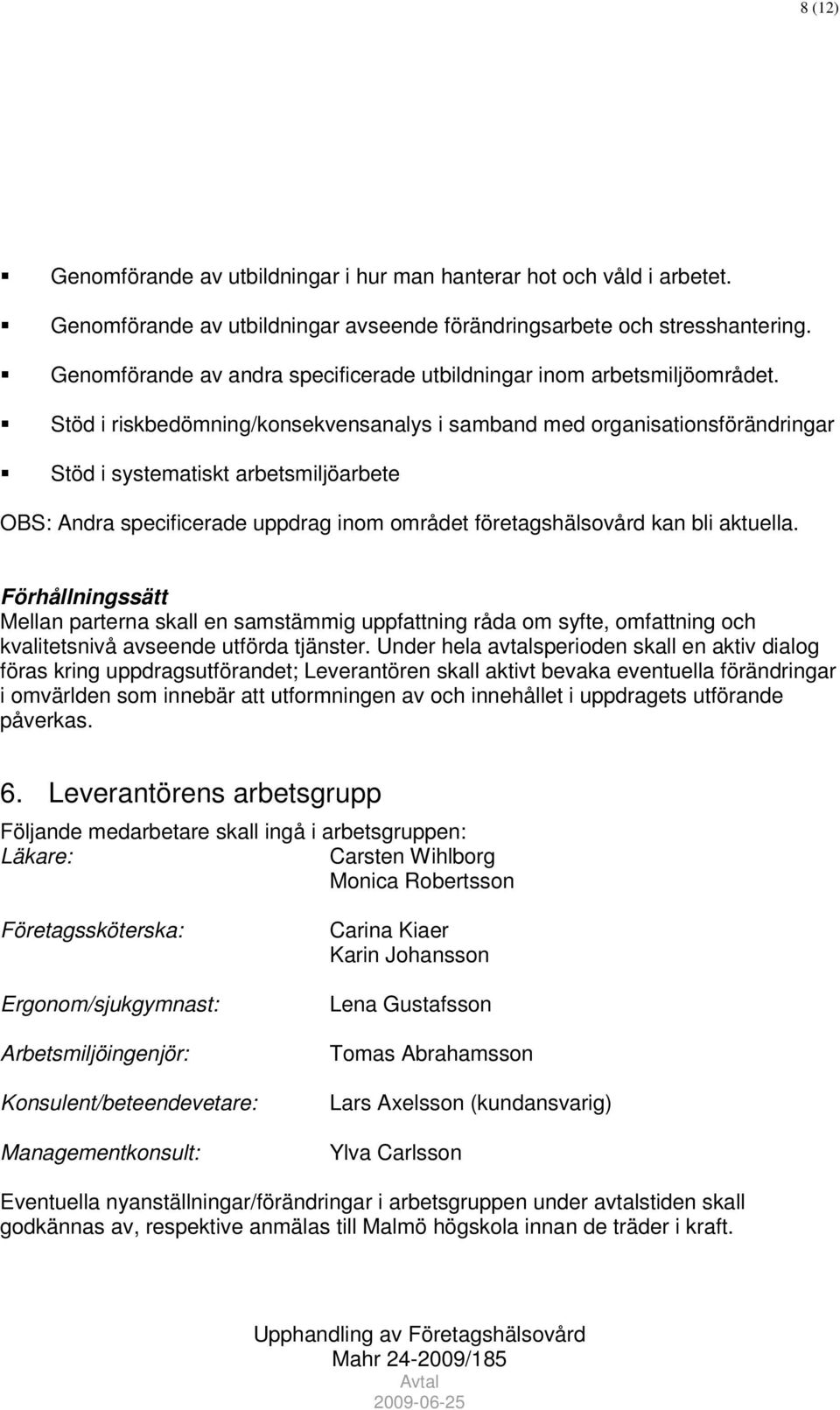 Stöd i riskbedömning/konsekvensanalys i samband med organisationsförändringar Stöd i systematiskt arbetsmiljöarbete OBS: Andra specificerade uppdrag inom området företagshälsovård kan bli aktuella.