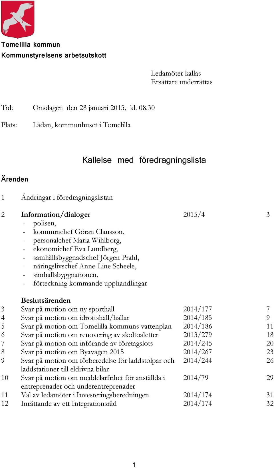 Wihlborg, - ekonomichef Eva Lundberg, - samhällsbyggnadschef Jörgen Prahl, - näringslivschef Anne-Line Scheele, - simhallsbyggnationen, - förteckning kommande upphandlingar 2015/4 3 Beslutsärenden 3