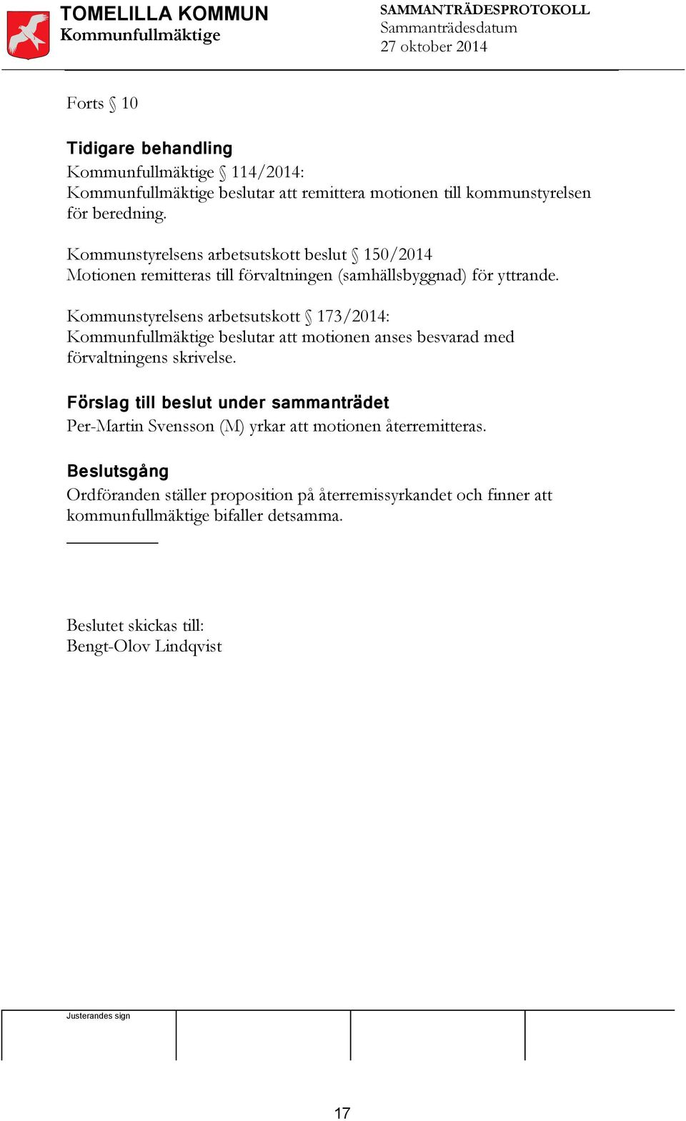 Kommunstyrelsens arbetsutskott 173/2014: Kommunfullmäktige beslutar att motionen anses besvarad med förvaltningens skrivelse.