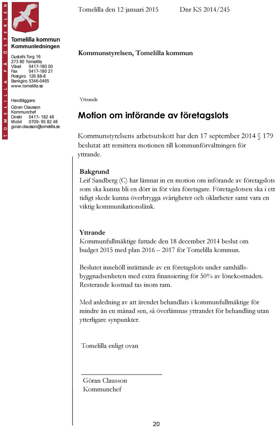 se Kommunstyrelsen, Tomelilla kommun Yttrande Motion om införande av företagslots Kommunstyrelsens arbetsutskott har den 17 september 2014 179 beslutat att remittera motionen till kommunförvaltningen