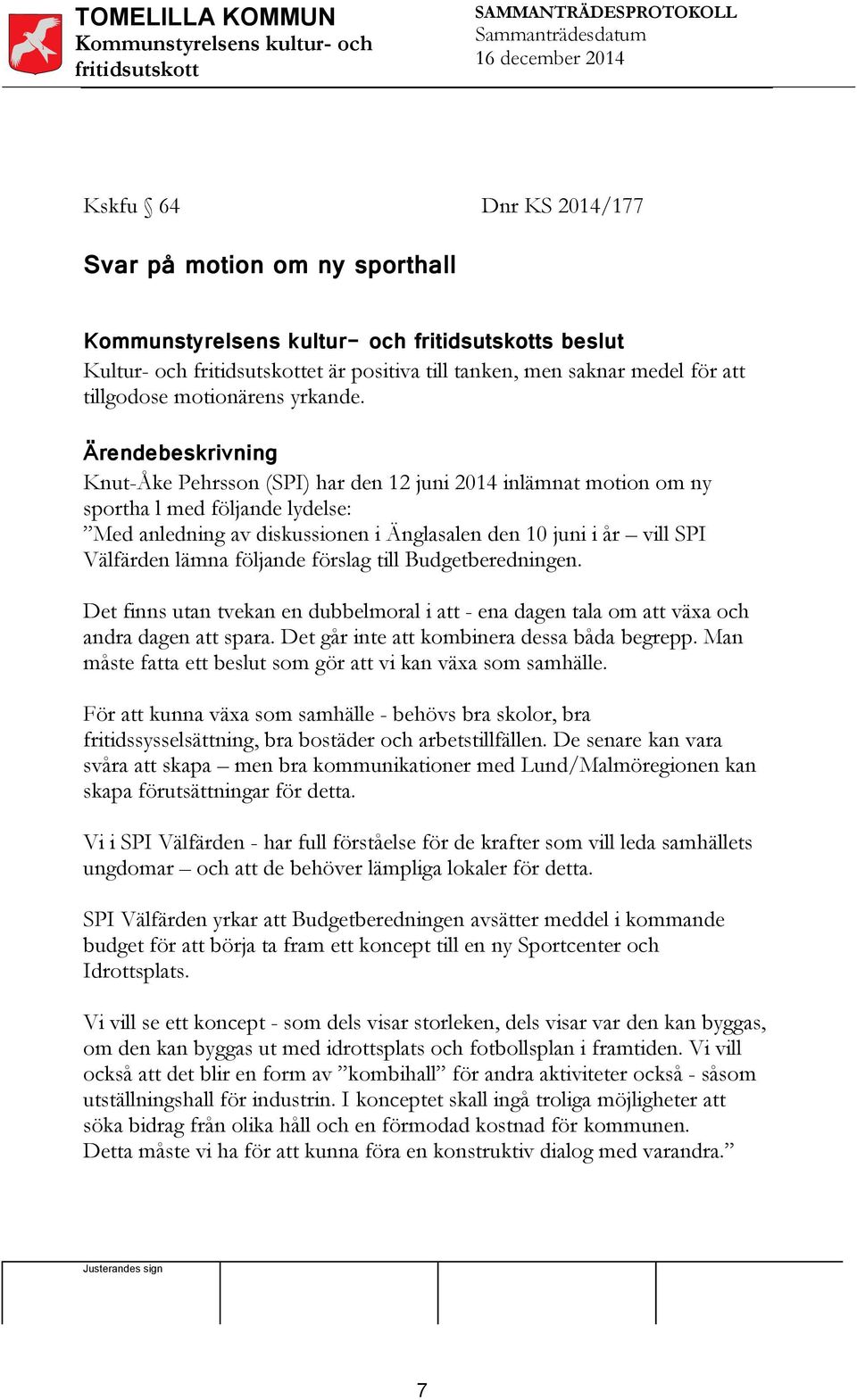 Ärendebeskrivning Knut-Åke Pehrsson (SPI) har den 12 juni 2014 inlämnat motion om ny sportha l med följande lydelse: Med anledning av diskussionen i Änglasalen den 10 juni i år vill SPI Välfärden