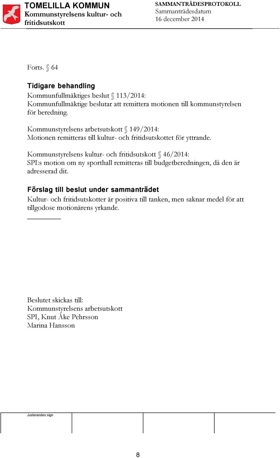 Kommunstyrelsens arbetsutskott 149/2014: Motionen remitteras till kultur- och fritidsutskottet för yttrande.