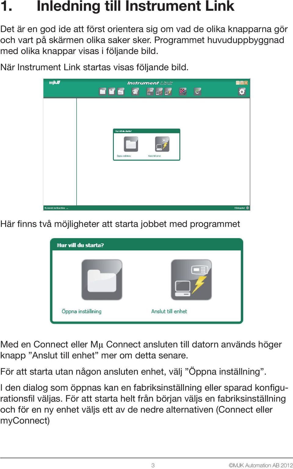 Här finns två möjligheter att starta jobbet med programmet Med en Connect eller Mµ Connect ansluten till datorn används höger knapp Anslut till enhet mer om detta senare.