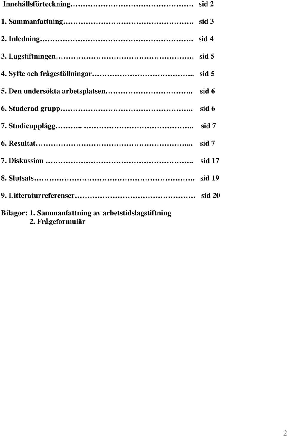 Studerad grupp.. sid 6 7. Studieupplägg.... sid 7 6. Resultat... sid 7 7. Diskussion.. sid 17 8.