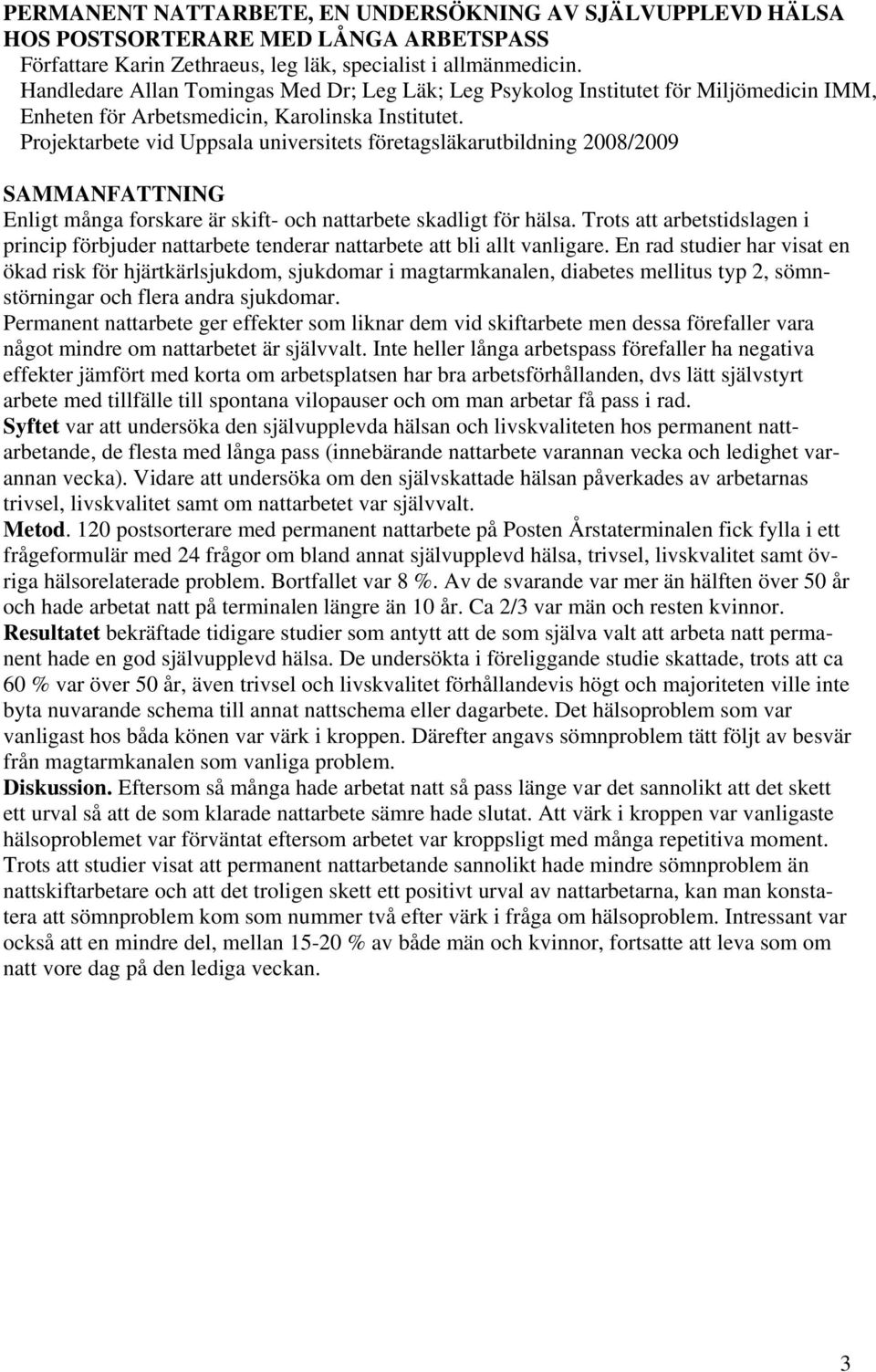 Projektarbete vid Uppsala universitets företagsläkarutbildning 2008/2009 SAMMANFATTNING Enligt många forskare är skift- och nattarbete skadligt för hälsa.