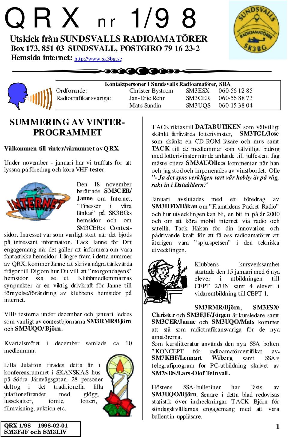 AV VINTER- PROGRAMMET Välkommen till vinter/vårnumret av Q RX. Under november - januari har vi träffats för att lyssna på föredrag och köra VHF-tester.