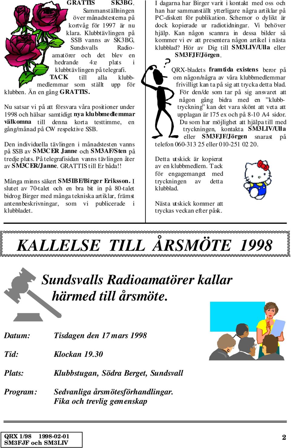 Än en gång GRATTIS. Nu satsar vi på att försvara våra positioner under 1998 och hälsar samtidigt nya klubbmedlemmar välkomna till denna korta testtimme, en gång/månad på CW respektive SSB.