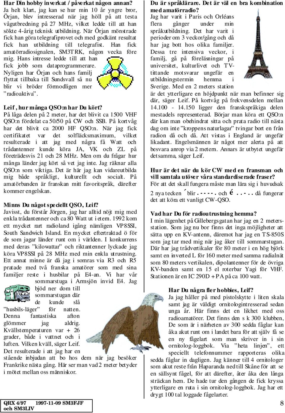 När Örjan mönstrade fick han göra telegrafiprovet och med godkänt resultat fick han utbildning till telegrafist. Han fick amatörradiosignalen, SM3TRK, någon vecka före mig.