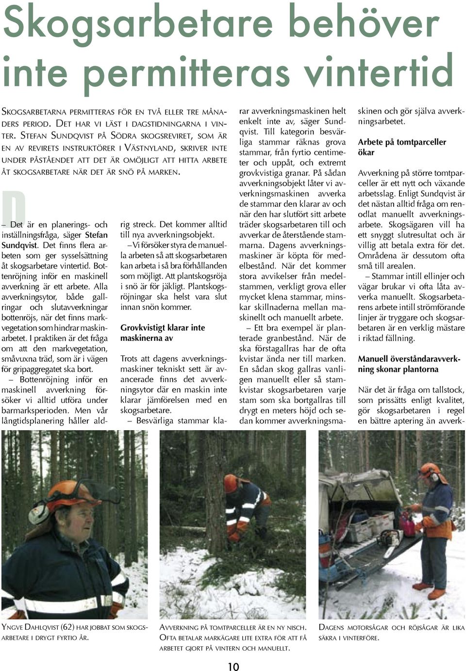 D Det är en planerings- och inställningsfråga, säger Stefan Sundqvist. Det finns flera arbeten som ger sysselsättning åt skogsarbetare vintertid.