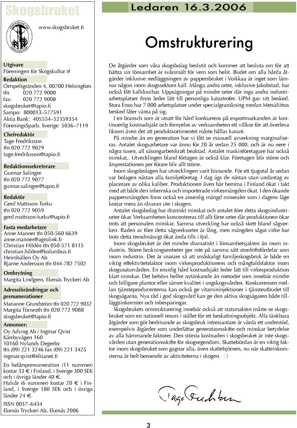 fi Sampo: 800013 577591 Aktia Bank: 405554 52359354 FöreningsSparb. Sverige 5036 7119 Chefredaktör Tage Fredriksson tfn 020 772 9029 tage.fredriksson@tapio.