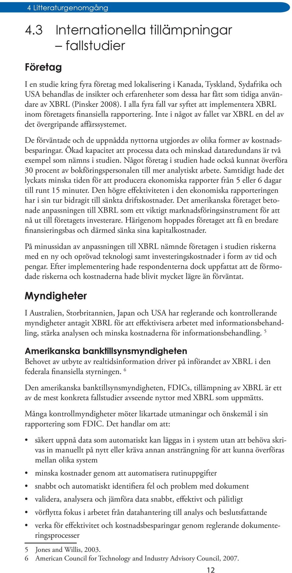 tidiga användare av XBRL (Pinsker 2008). I alla fyra fall var syftet att implementera XBRL inom företagets finansiella rapportering.