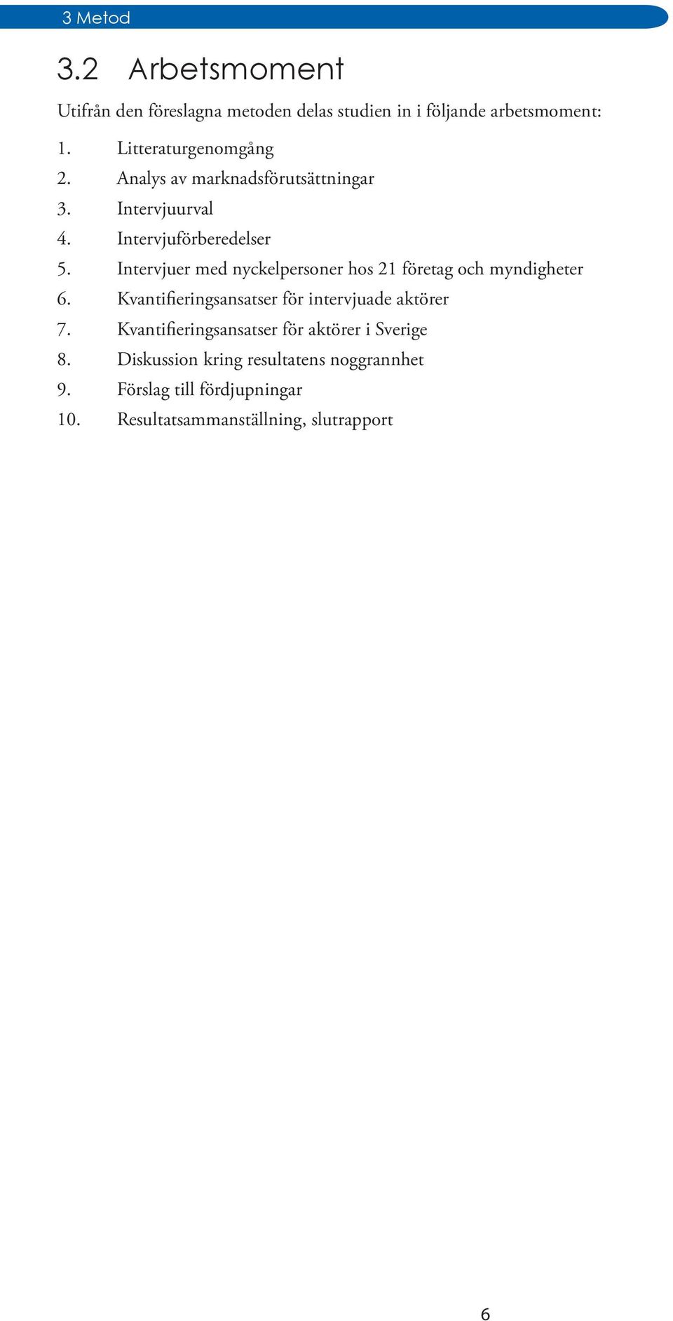 Intervjuer med nyckelpersoner hos 21 företag och myndigheter 6. Kvantifieringsansatser för intervjuade aktörer 7.