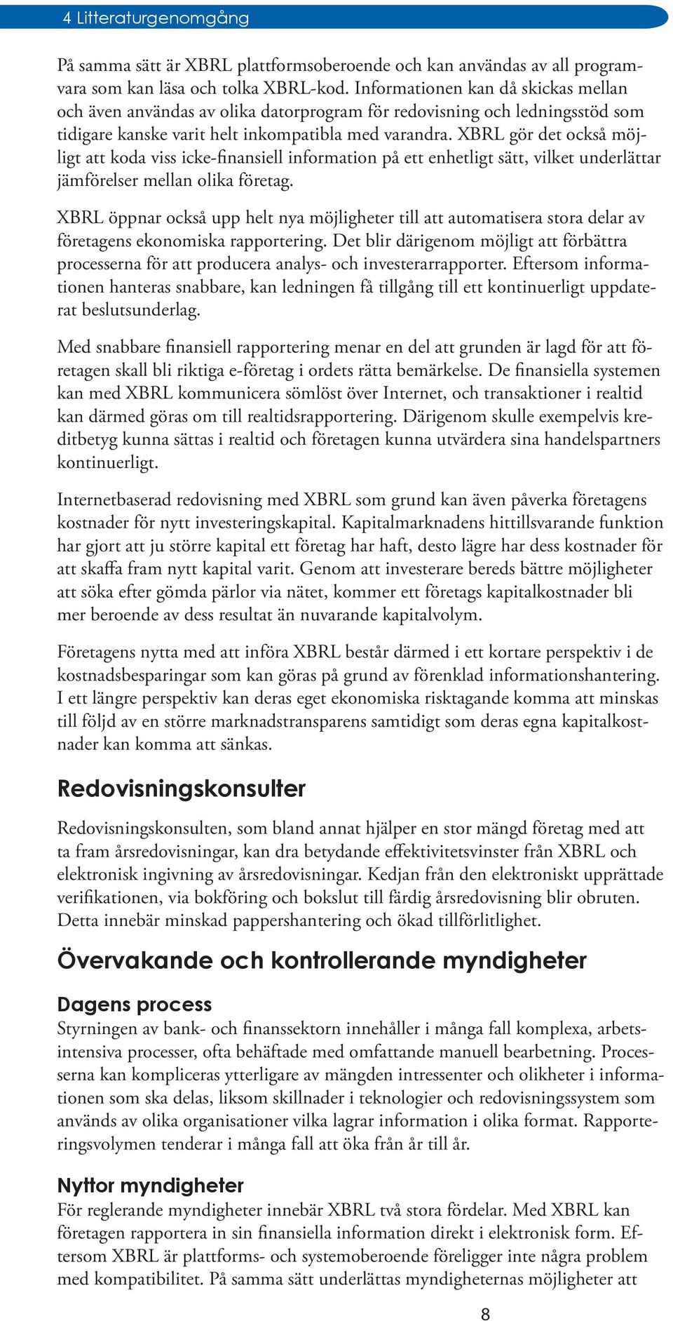 XBRL gör det också möjligt att koda viss icke-finansiell information på ett enhetligt sätt, vilket underlättar jämförelser mellan olika företag.