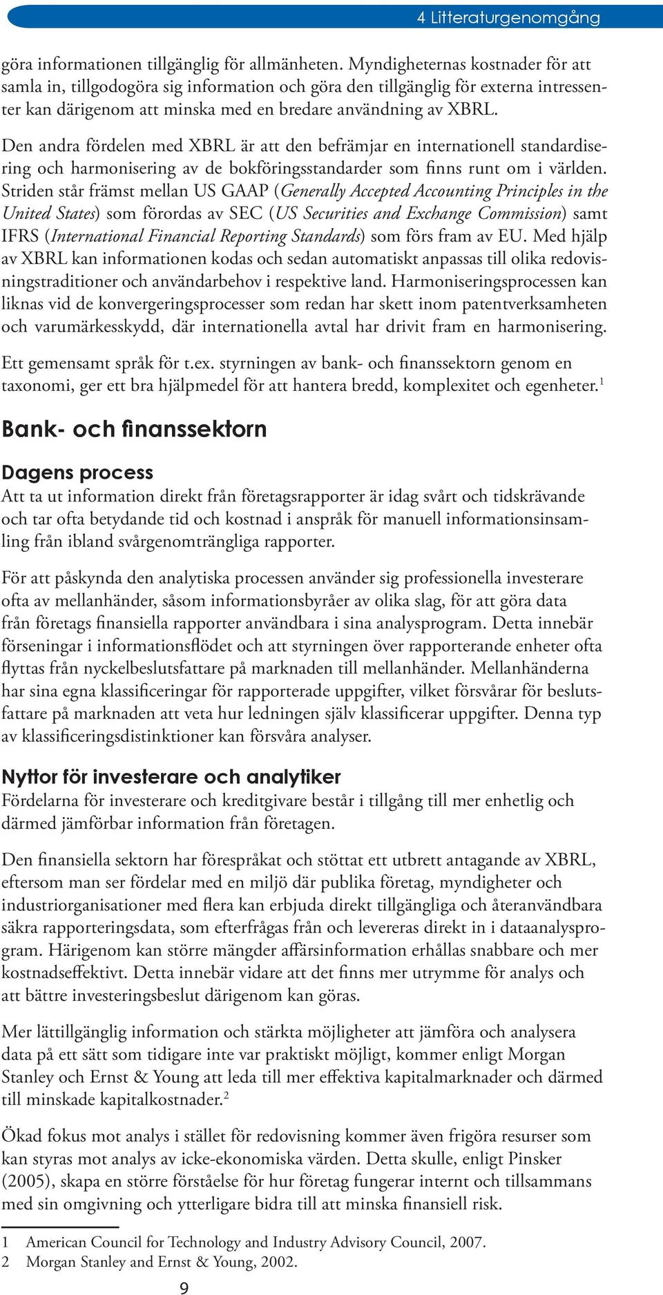 Den andra fördelen med XBRL är att den befrämjar en internationell standardisering och harmonisering av de bokföringsstandarder som finns runt om i världen.