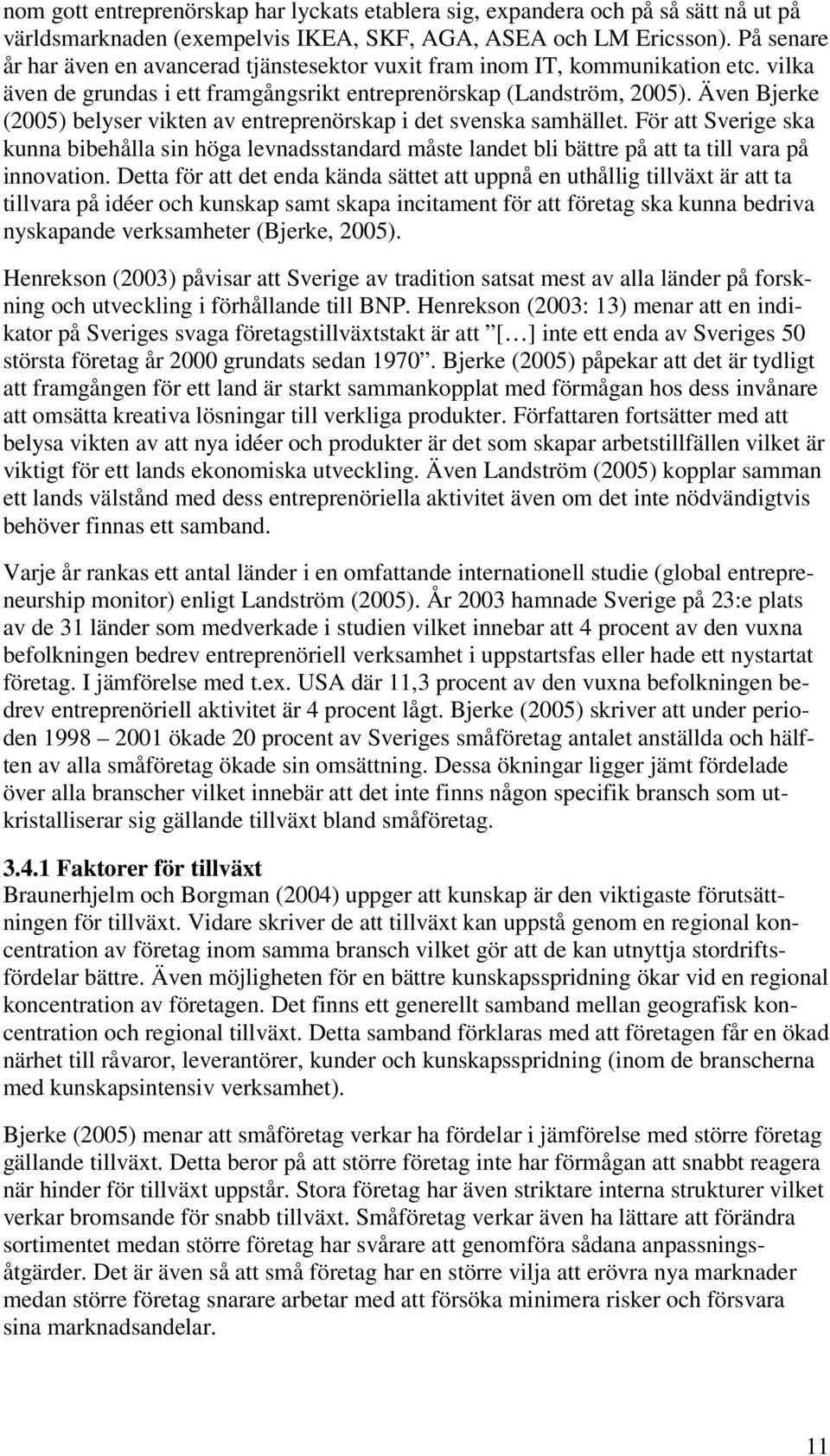 Även Bjerke (2005) belyser vikten av entreprenörskap i det svenska samhället. För att Sverige ska kunna bibehålla sin höga levnadsstandard måste landet bli bättre på att ta till vara på innovation.