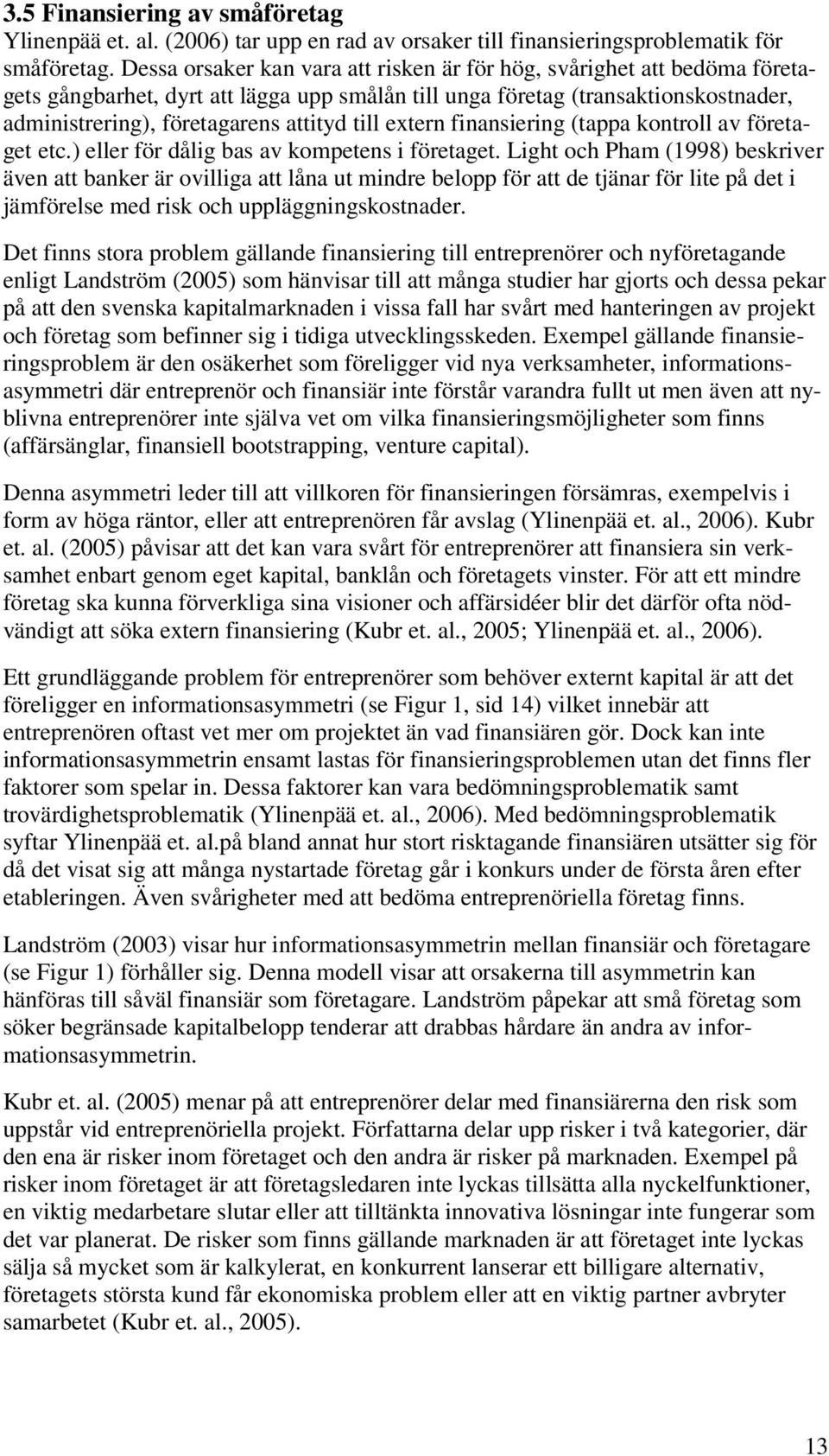 till extern finansiering (tappa kontroll av företaget etc.) eller för dålig bas av kompetens i företaget.