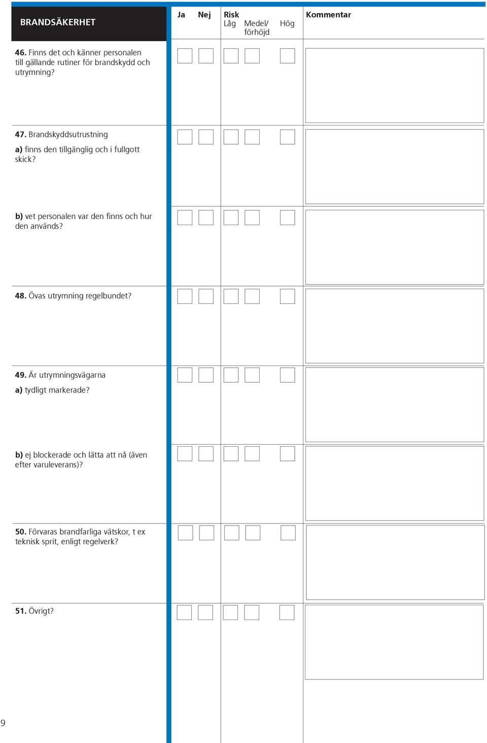 Brandskyddsutrustning a) finns den tillgänglig och i fullgott skick?