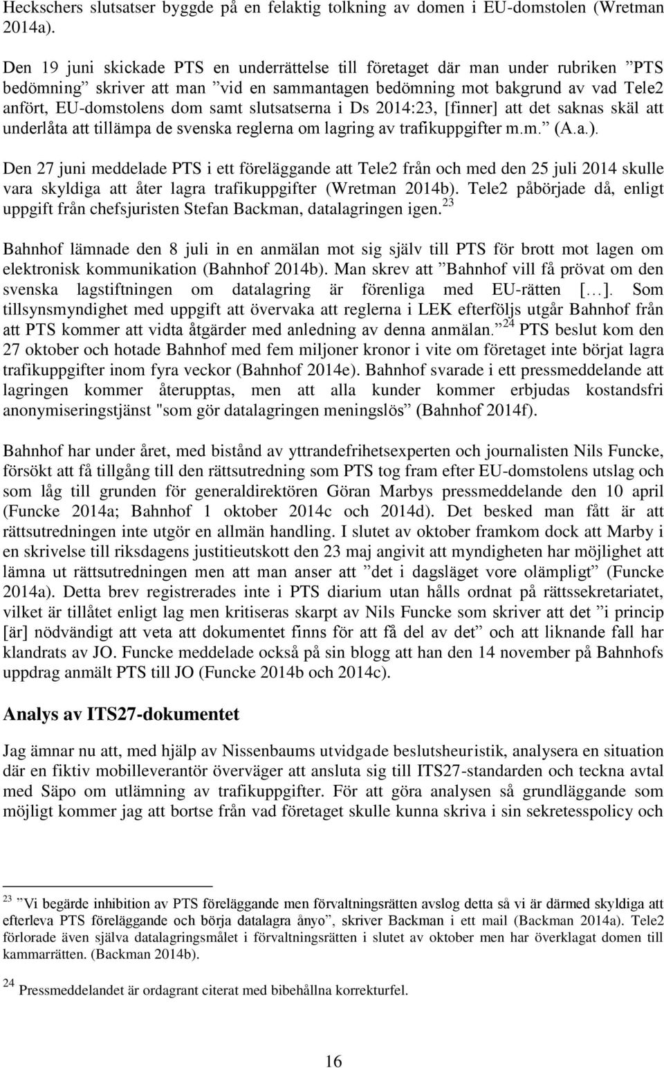 slutsatserna i Ds 2014:23, [finner] att det saknas skäl att underlåta att tillämpa de svenska reglerna om lagring av trafikuppgifter m.m. (A.a.).