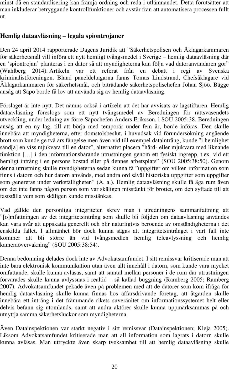 hemlig dataavläsning där en spiontrojan planteras i en dator så att myndigheterna kan följa vad datoranvändaren gör (Wahlberg 2014).