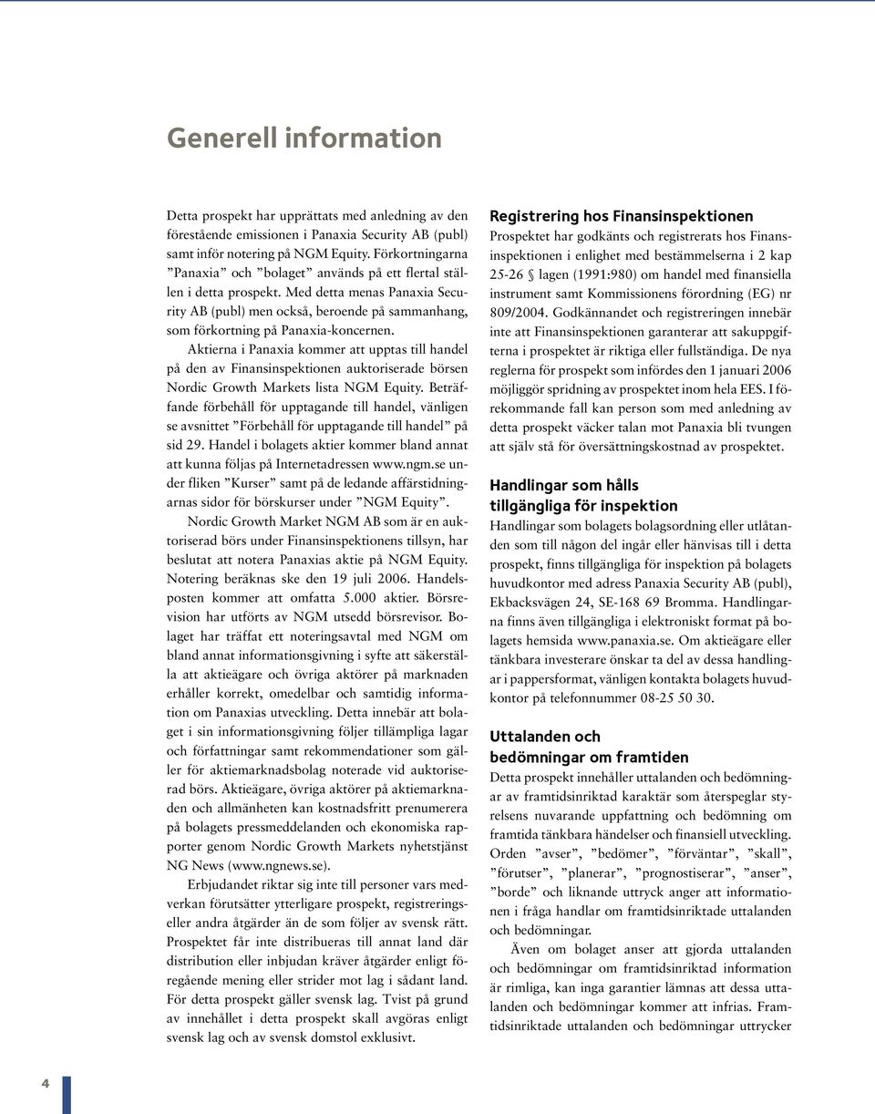 Aktierna i Panaxia kommer att upptas till handel på den av Finansinspektionen auktoriserade börsen Nordic Growth Markets lista NGM Equity.
