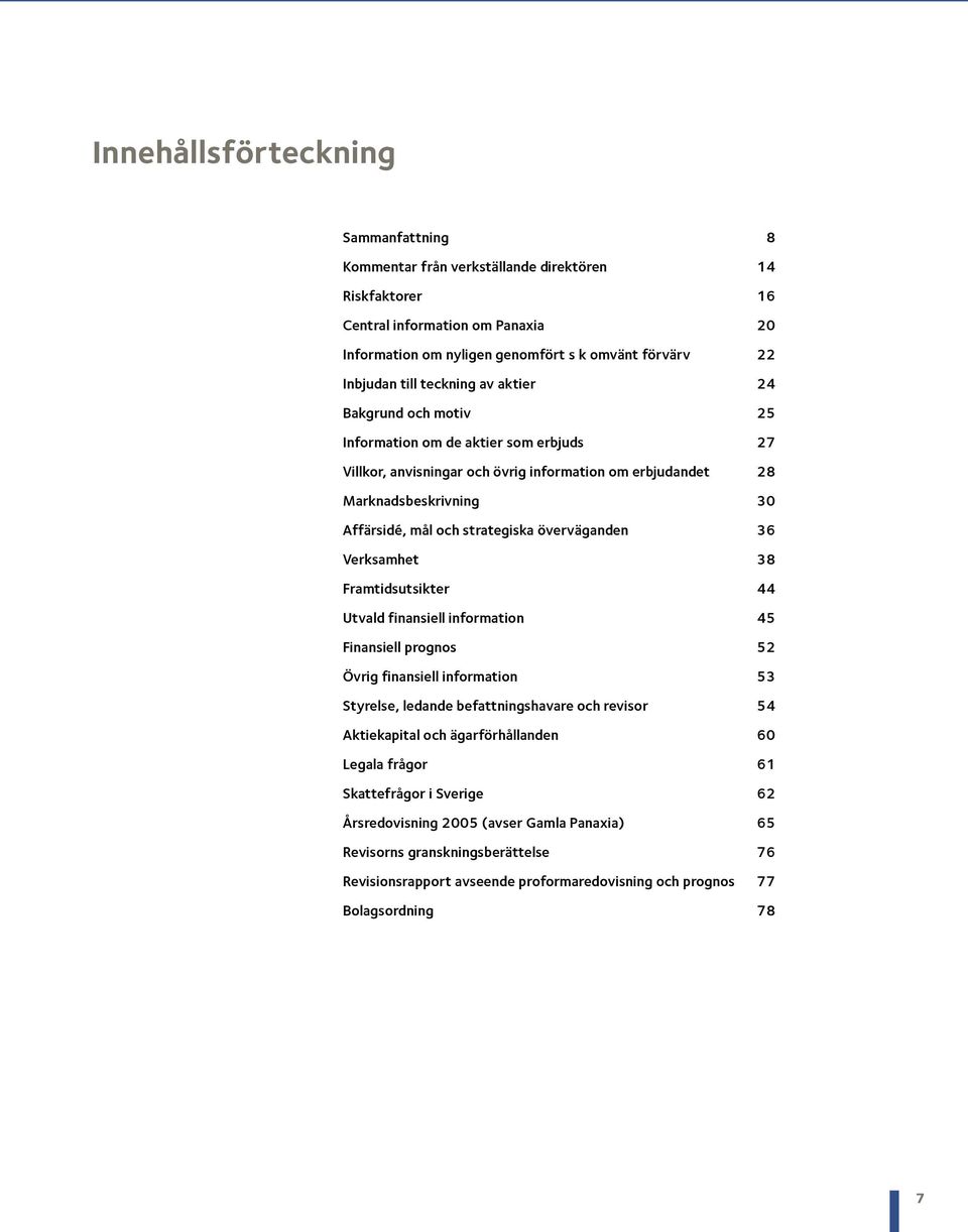 överväganden 36 Verksamhet 38 Framtidsutsikter 44 Utvald finansiell information 45 Finansiell prognos 52 Övrig finansiell information 53 Styrelse, ledande befattningshavare och revisor 54