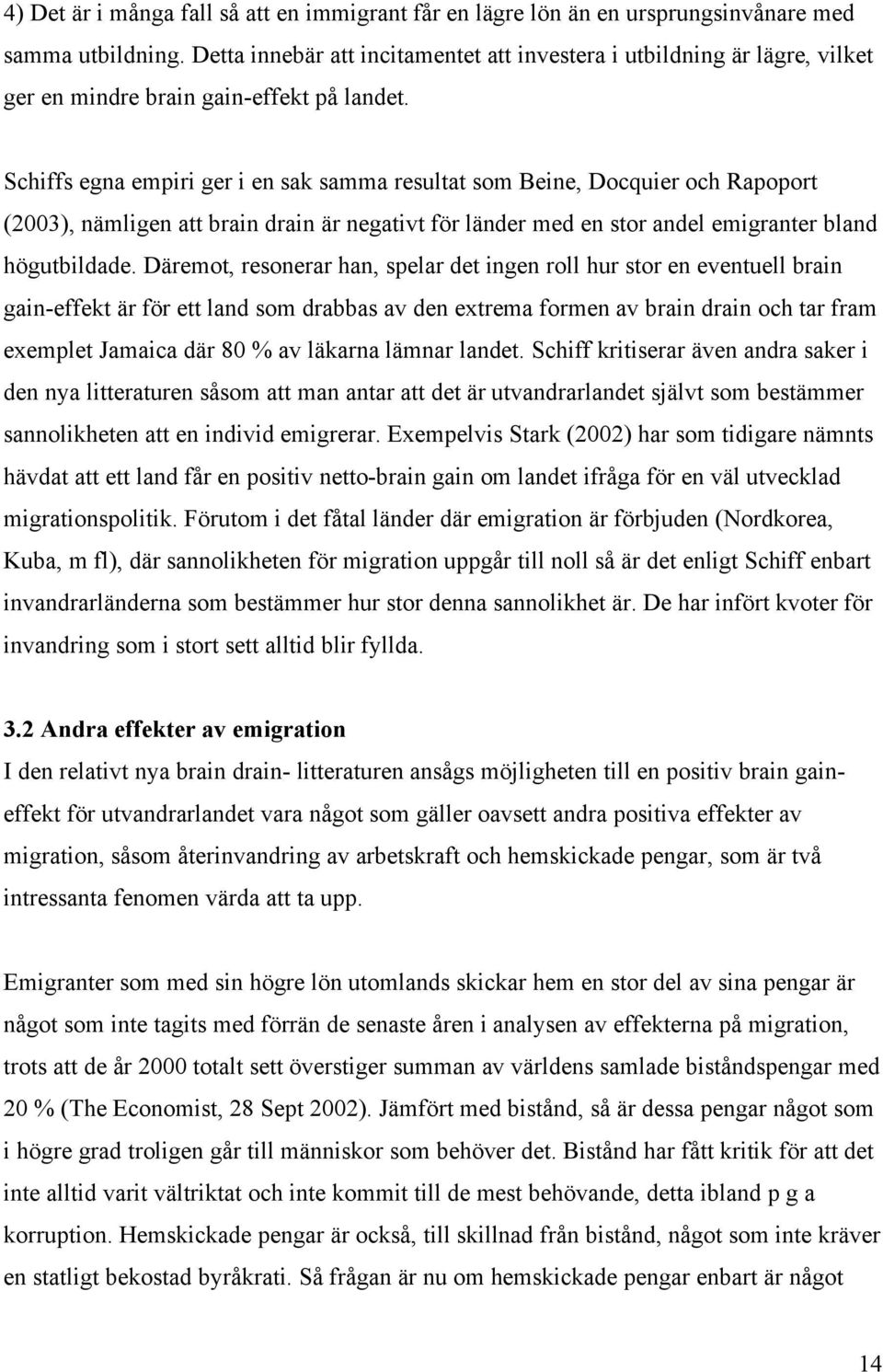 Schiffs egna empiri ger i en sak samma resultat som Beine, Docquier och Rapoport (2003), nämligen att brain drain är negativt för länder med en stor andel emigranter bland högutbildade.