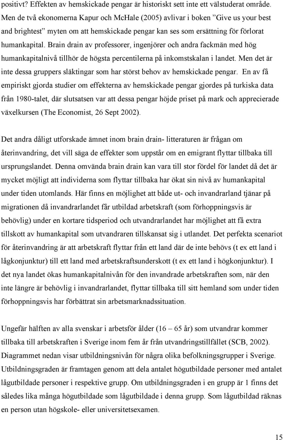 Brain drain av professorer, ingenjörer och andra fackmän med hög humankapitalnivå tillhör de högsta percentilerna på inkomstskalan i landet.