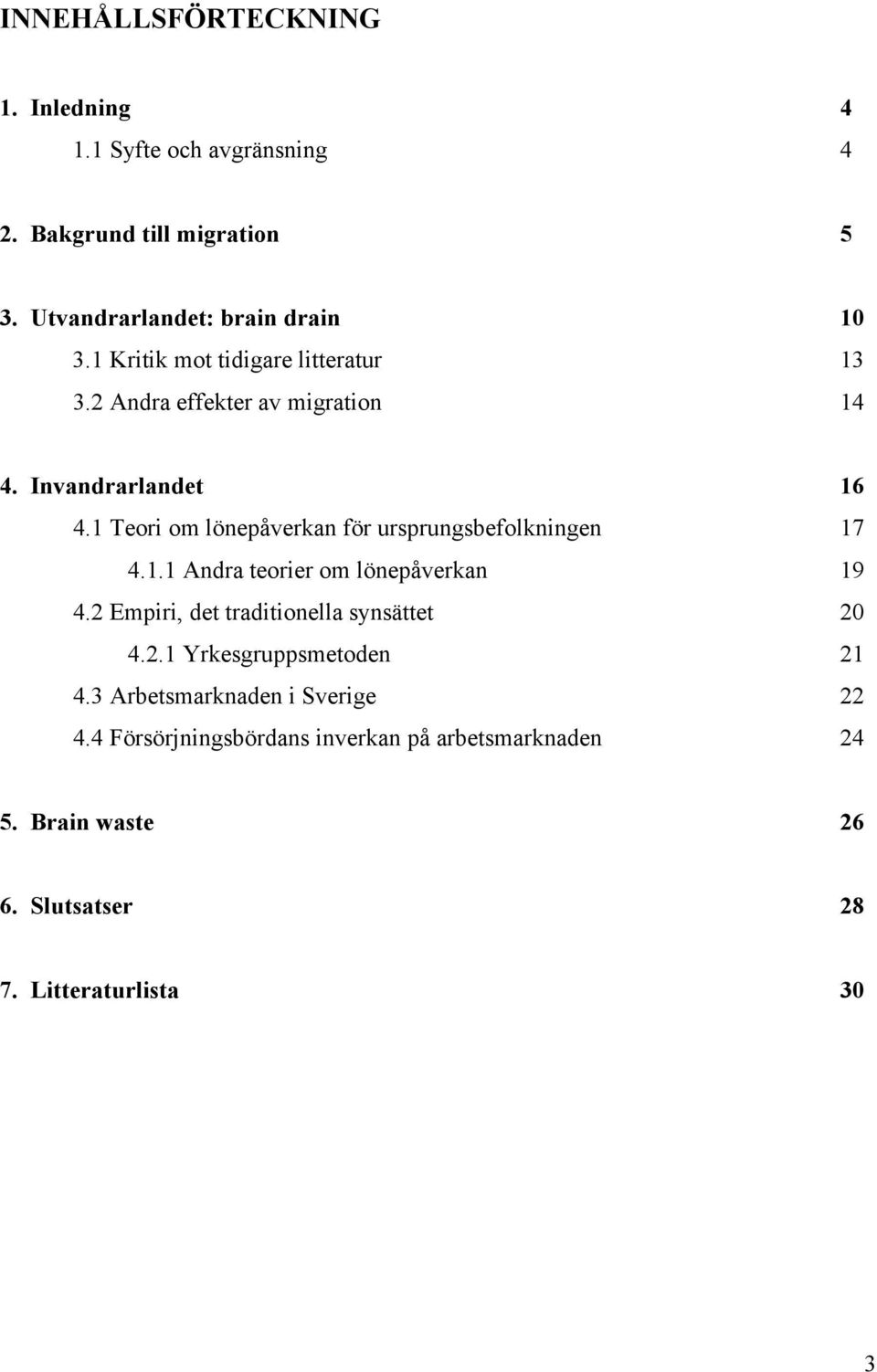 1 Teori om lönepåverkan för ursprungsbefolkningen 17 4.1.1 Andra teorier om lönepåverkan 19 4.