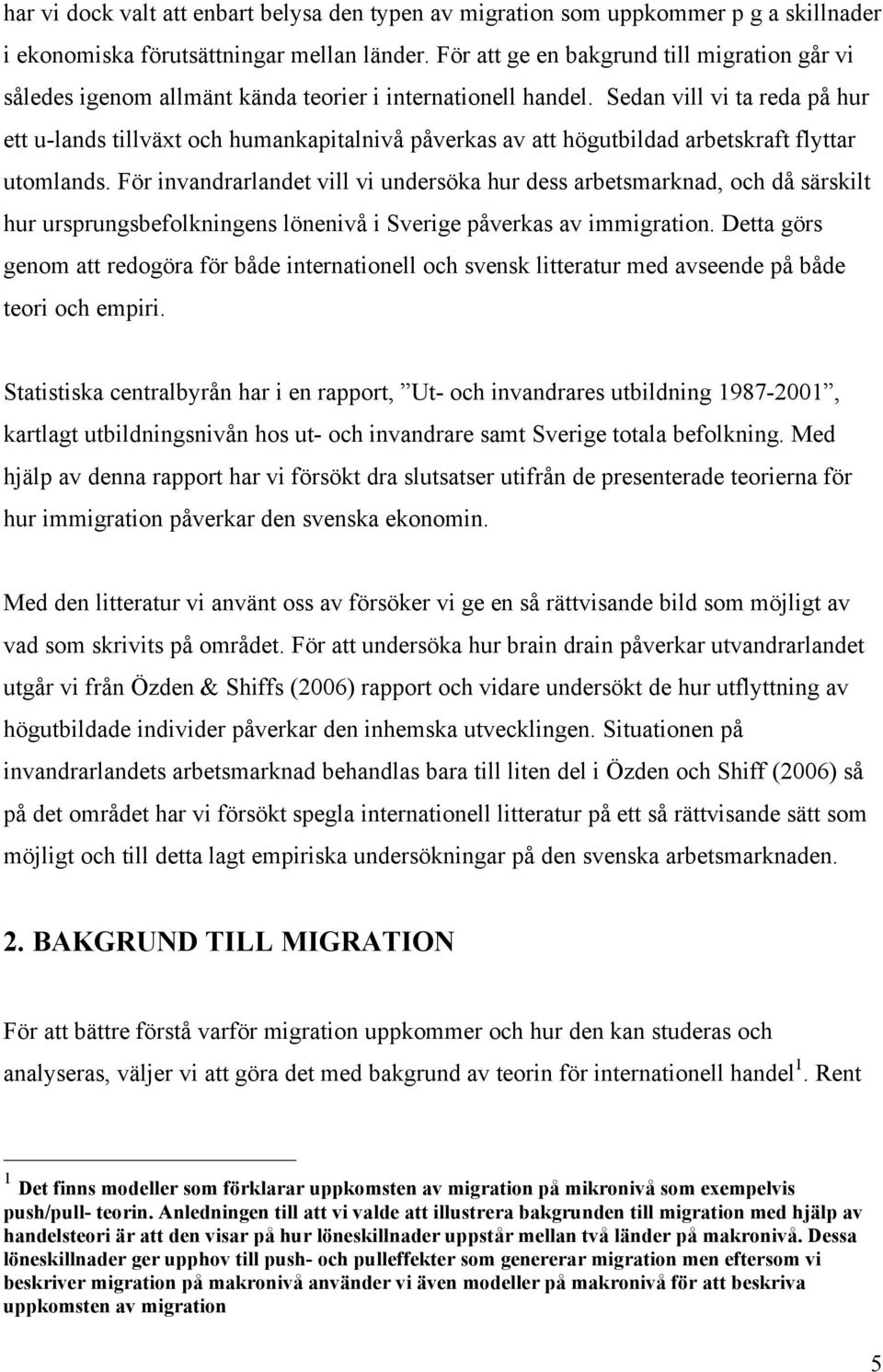 Sedan vill vi ta reda på hur ett u-lands tillväxt och humankapitalnivå påverkas av att högutbildad arbetskraft flyttar utomlands.