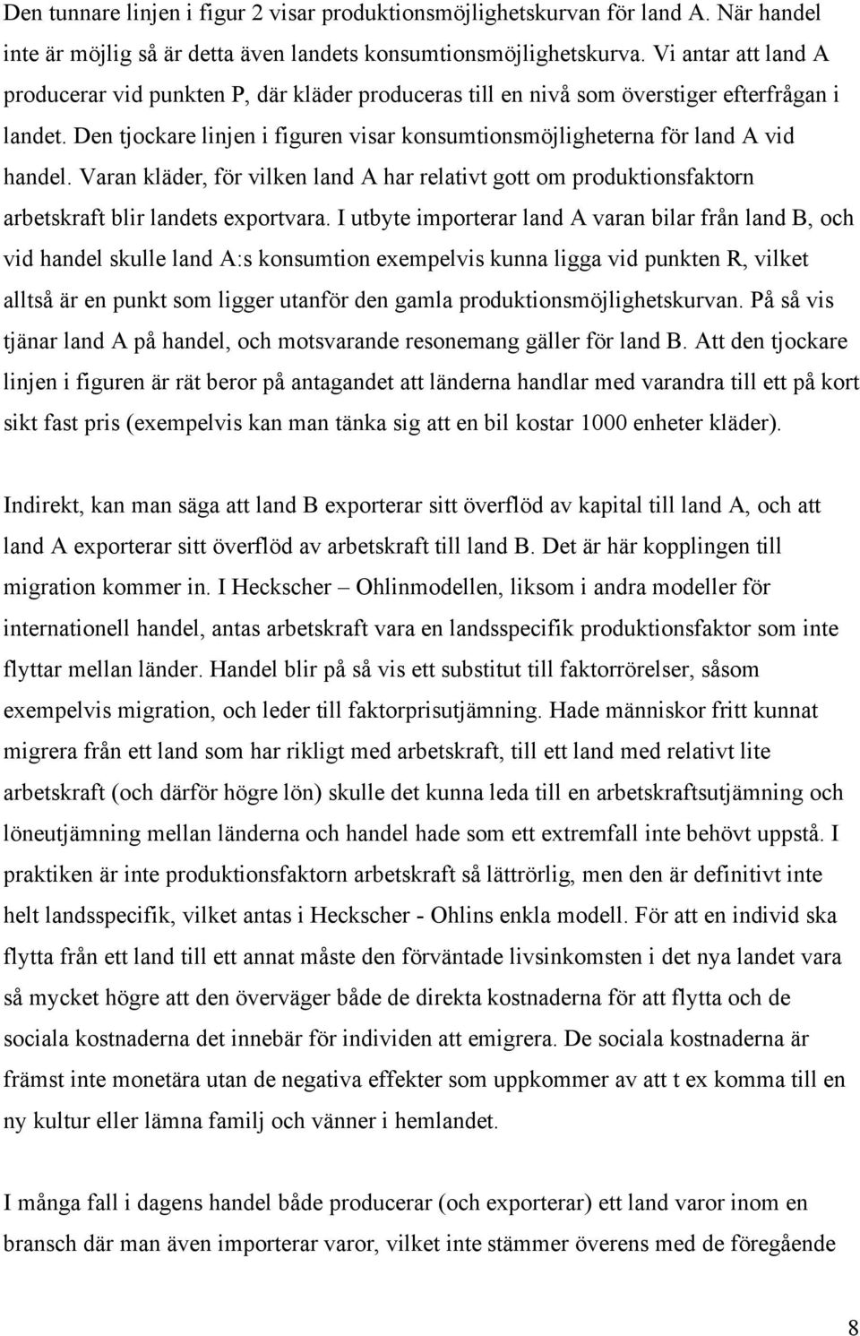 Den tjockare linjen i figuren visar konsumtionsmöjligheterna för land A vid handel. Varan kläder, för vilken land A har relativt gott om produktionsfaktorn arbetskraft blir landets exportvara.