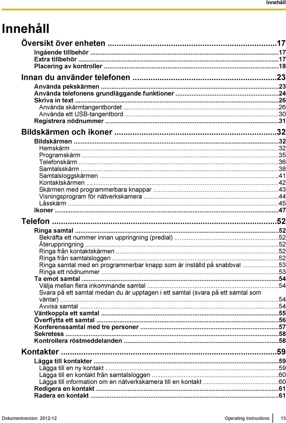 ..32 Bildskärmen...32 Hemskärm...32 Programskärm...35 Telefonskärm...36 Samtalsskärm...38 Samtalsloggskärmen...41 Kontaktskärmen...42 Skärmen med programmerbara knappar.