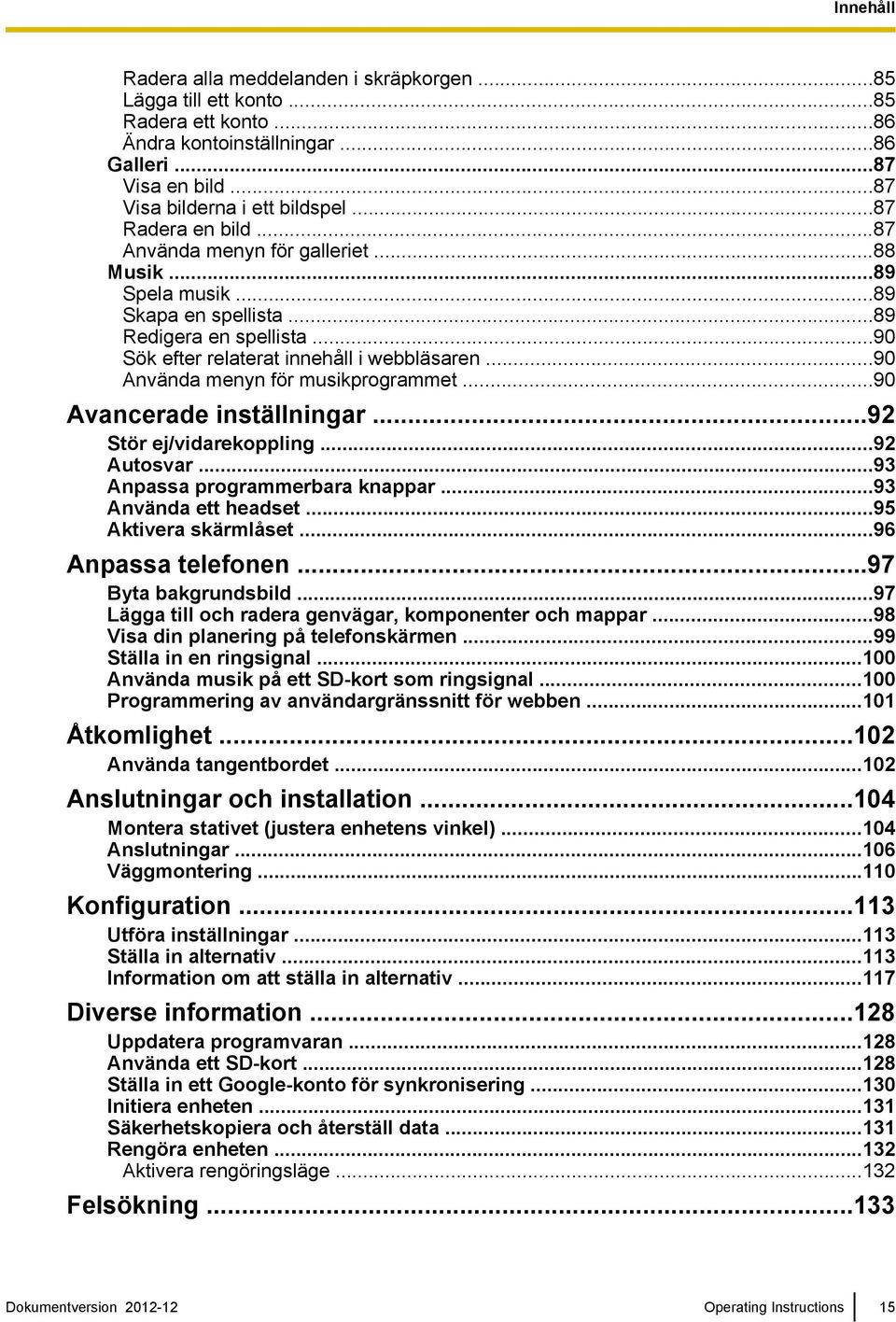 ..90 Använda menyn för musikprogrammet...90 Avancerade inställningar...92 Stör ej/vidarekoppling...92 Autosvar...93 Anpassa programmerbara knappar...93 Använda ett headset...95 Aktivera skärmlåset.