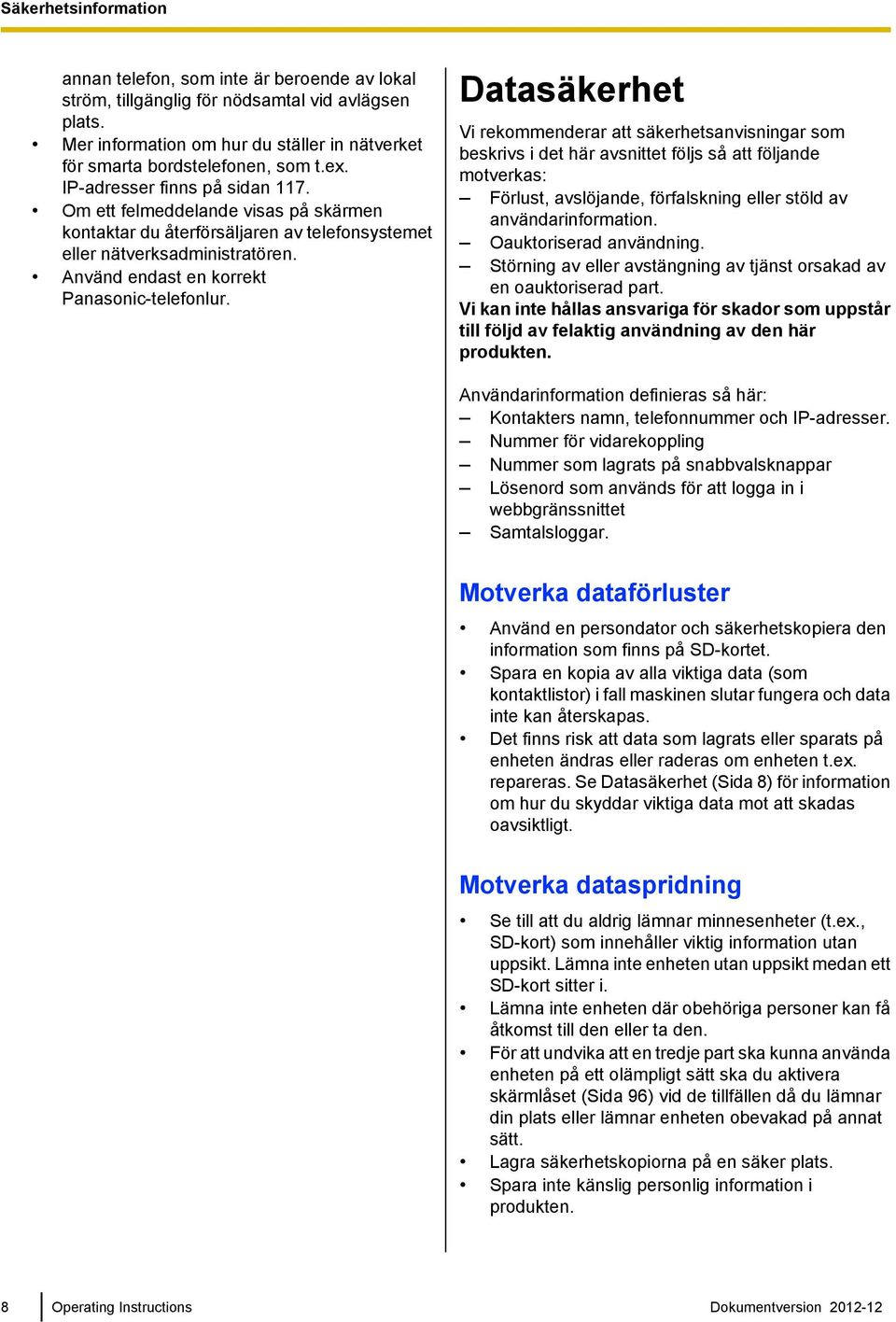 Datasäkerhet Vi rekommenderar att säkerhetsanvisningar som beskrivs i det här avsnittet följs så att följande motverkas: Förlust, avslöjande, förfalskning eller stöld av användarinformation.