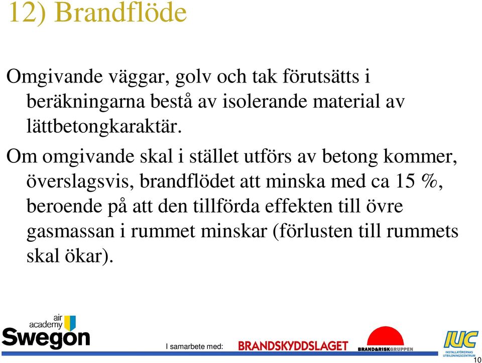 Om omgivande skal i stället utförs av betong kommer, överslagsvis, brandflödet att