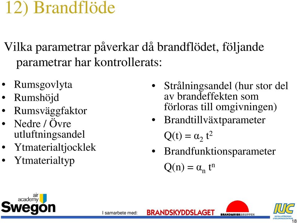 Ytmaterialtjocklek Ytmaterialtyp Strålningsandel (hur stor del av brandeffekten som