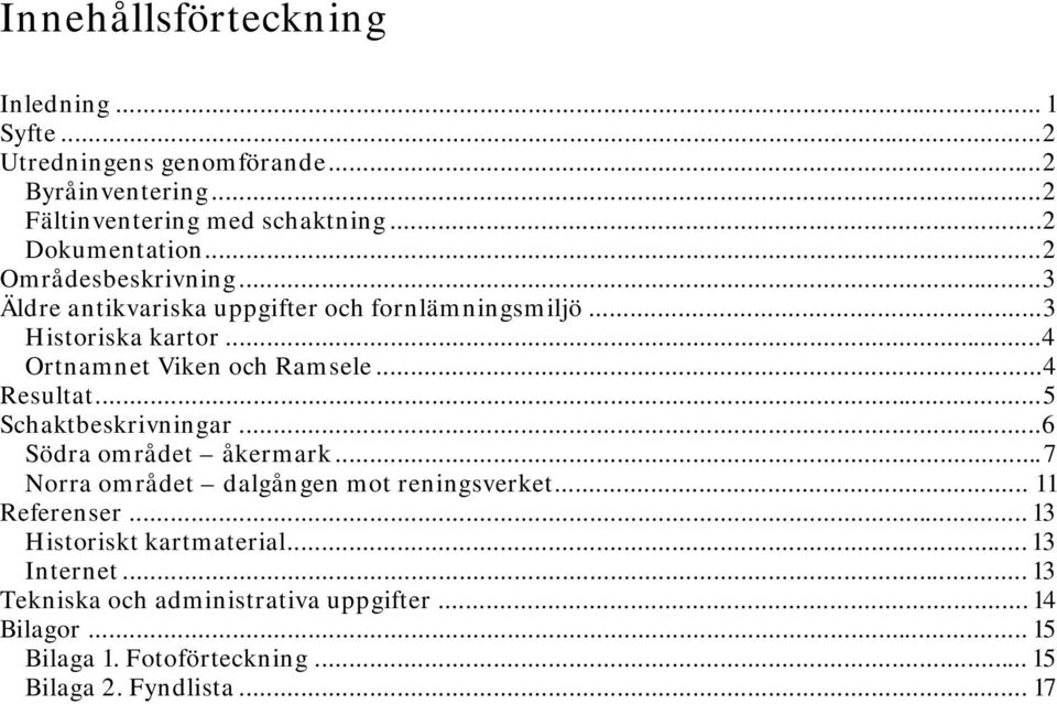 .. 4 Ortnamnet Viken och Ramsele... 4 Resultat... 5 Schaktbeskrivningar... 6 Södra området åkermark... 7 Norra området dalgången mot reningsverket.